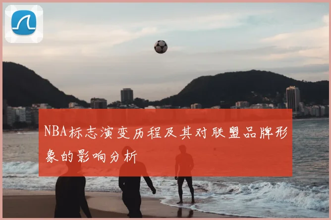 NBA标志演变历程及其对联盟品牌形象的影响分析