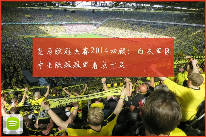 皇马欧冠决赛2014回顾：白衣军团冲击欧冠冠军看点十足