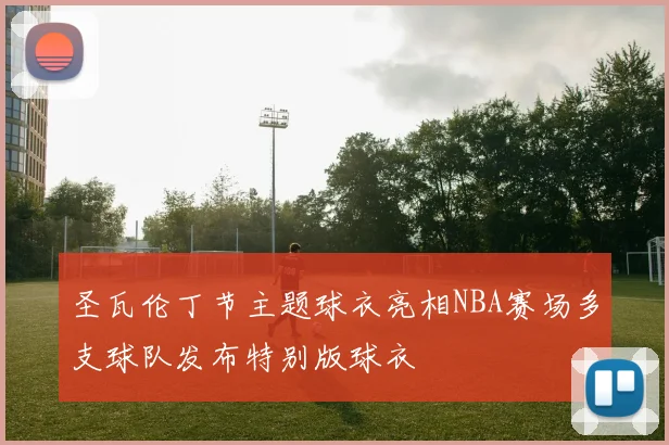 圣瓦伦丁节主题球衣亮相NBA赛场多支球队发布特别版球衣