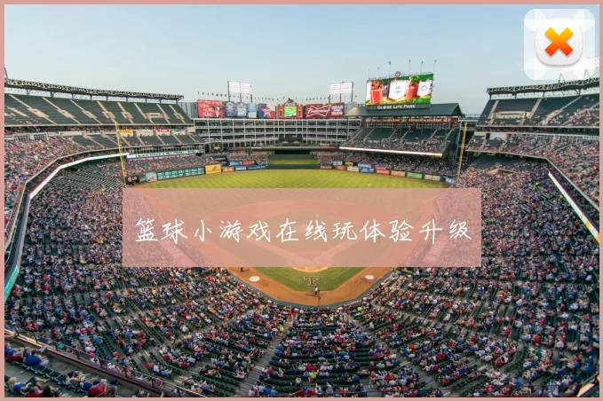 篮球小游戏在线玩体验升级