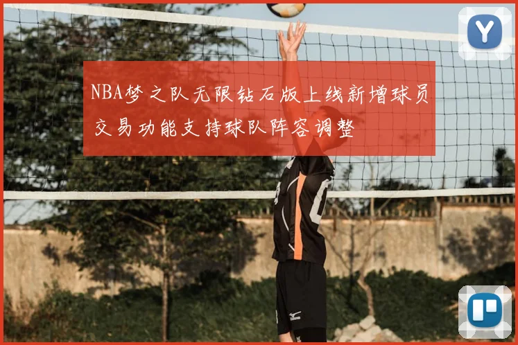 NBA梦之队无限钻石版上线新增球员交易功能支持球队阵容调整