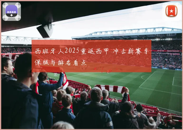 西班牙人2025重返西甲 冲击新赛季保级与排名看点