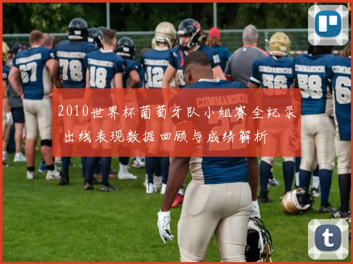 2010世界杯葡萄牙队小组赛全纪录 出线表现数据回顾与成绩解析