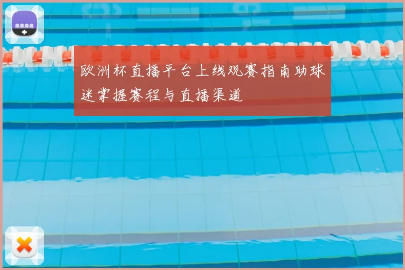 欧洲杯直播平台上线观赛指南助球迷掌握赛程与直播渠道
