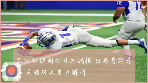 亚洲杯伊朗对日本战报 出局悬念升温 关键对决看点解析