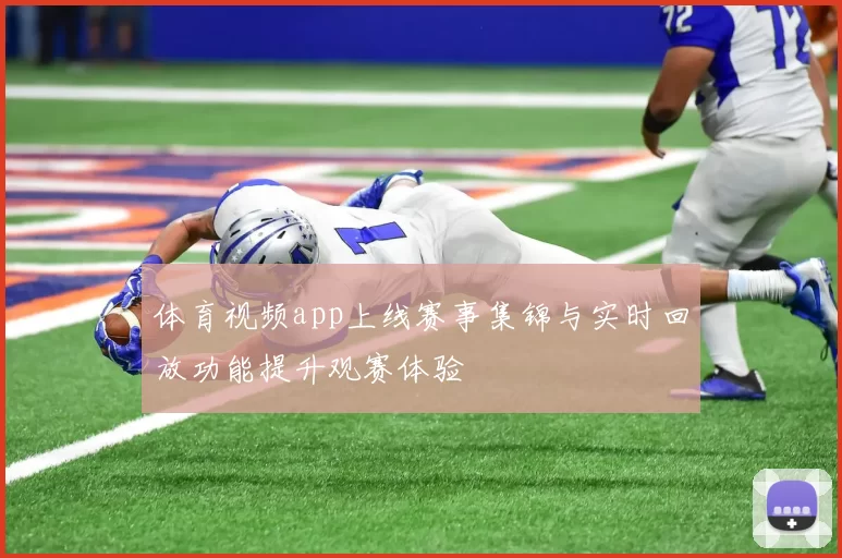 体育视频app上线赛事集锦与实时回放功能提升观赛体验