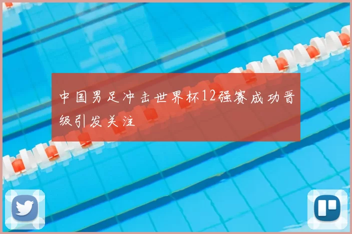 中国男足冲击世界杯12强赛成功晋级引发关注